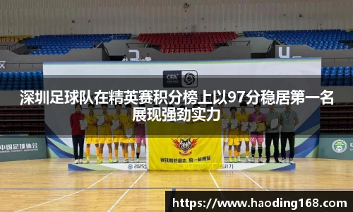 深圳足球队在精英赛积分榜上以97分稳居第一名展现强劲实力