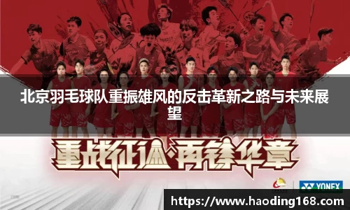 北京羽毛球队重振雄风的反击革新之路与未来展望